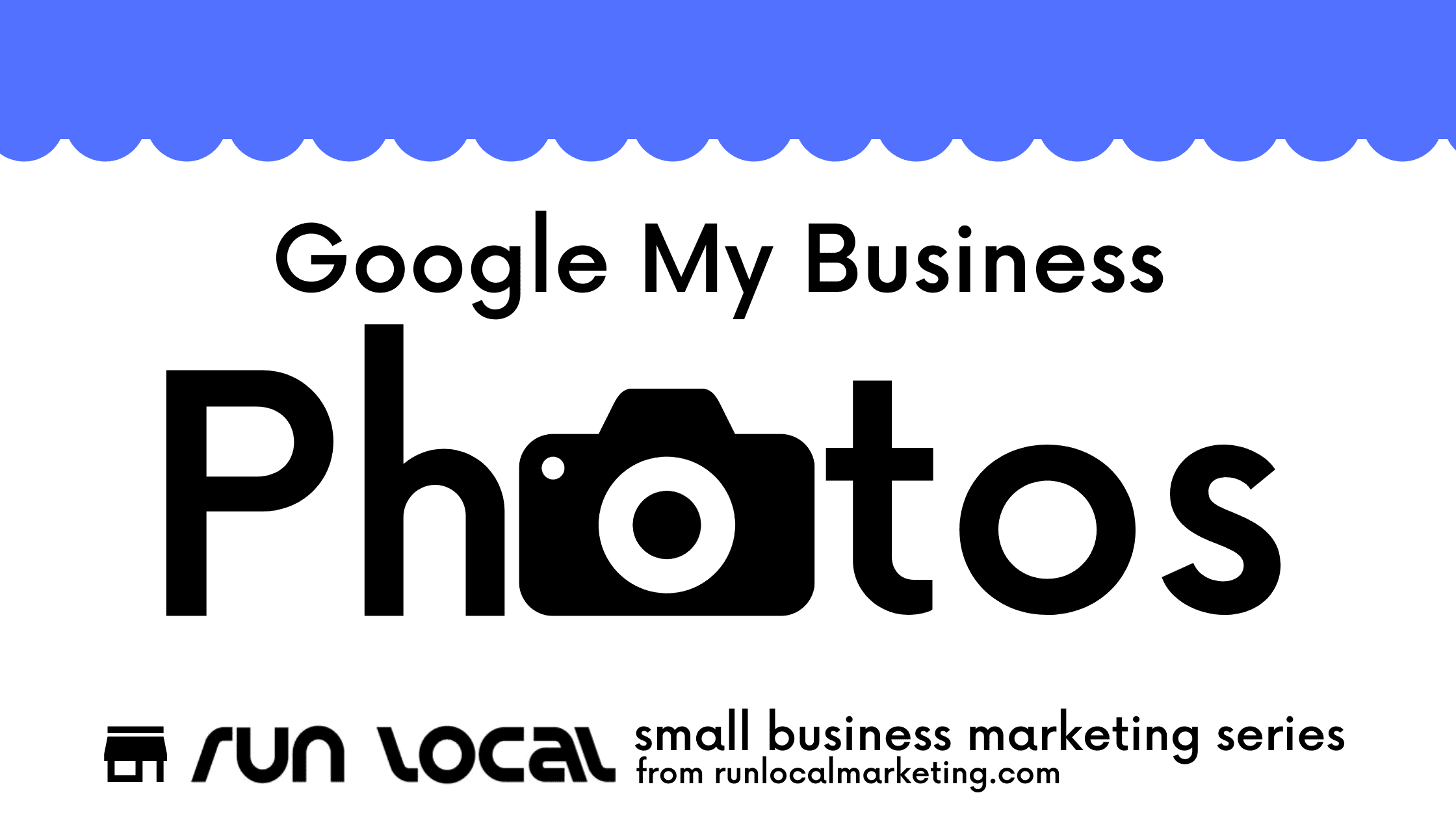 Google My Business Photos--Part of the RunLocal Small Business Marketing Series